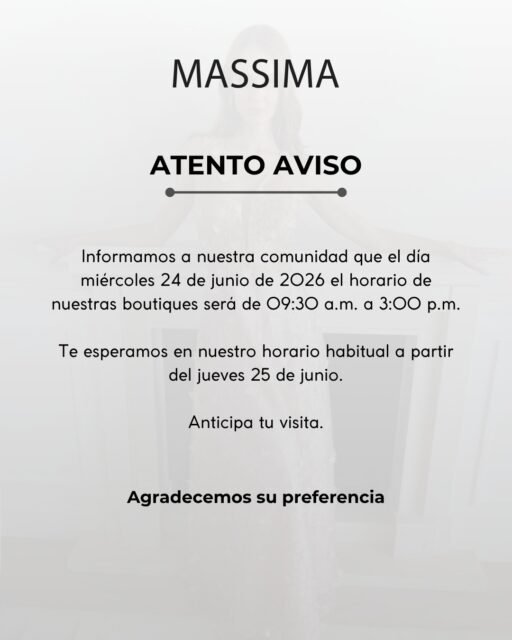📢 Aviso importante.

A toda nuestra comunidad #Massima, les informamos que el miércoles 𝟐𝟒 𝐝𝐞 𝐣𝐮𝐧𝐢𝐨 nuestras boutiques operarán en un horario especial de 𝟎𝟗:𝟑𝟎 𝐚𝐦 𝐚 𝟑:𝟎𝟎 𝐩𝐦. Reanudaremos nuestras actividades en su horario habitual el jueves 25 de junio.

Te sugerimos anticipar tu visita para que encuentres tu vestido ideal sin contratiempos. ⏱️✨

Recuerda que también puedes agendar tu cita directamente aquí 👉 eshl.short.gy/cita 💻🛍️